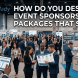 How Do You Design Event Sponsorship Packages That Sell?