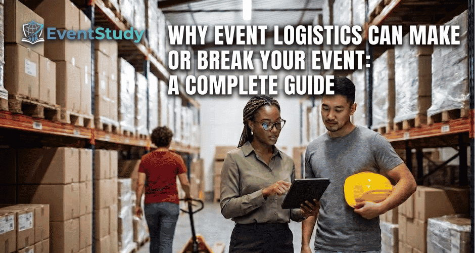 Why Event Logistics Can Make or Break Your Event: A Complete Guide
